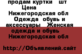 продам куртки 3 шт › Цена ­ 1 000 - Нижегородская обл. Одежда, обувь и аксессуары » Женская одежда и обувь   . Нижегородская обл.